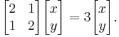 \begin{bmatrix} 2 & 1\\1 & 2 \end{bmatrix}\begin{bmatrix}x\\y\end{bmatrix} = 3 \begin{bmatrix}x\\y\end{bmatrix}.