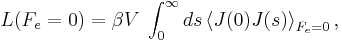 
L(F_e  = 0) = \beta V\;\int_0^\infty  {ds} \left\langle {J(0)J(s)} \right\rangle _{F_e  = 0}, 
\, 