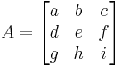 A = \begin{bmatrix} a & b & c \\ d & e & f \\ g & h & i \end{bmatrix}