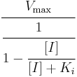 \cfrac{V_\max}{\cfrac{1}{1 - \cfrac{[I]}{[I]%2BK_i}}} 