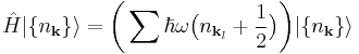  \hat{H} |\{n_{\mathbf{k}}\}\rangle = \bigg( \sum \hbar \omega \big(n_{\mathbf{k}_l}  %2B \frac{1}{2} \big)\bigg) |\{n_{\mathbf{k}}\}\rangle 