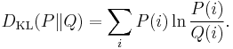 D_{\mathrm{KL}}(P\|Q) = \sum_i P(i) \ln \frac{P(i)}{Q(i)}. \!