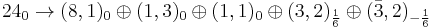 24_0\rightarrow (8,1)_0\oplus (1,3)_0\oplus (1,1)_0\oplus (3,2)_{\frac{1}{6}}\oplus (\bar{3},2)_{-\frac{1}{6}}