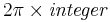  2\pi \times \mathit{integer}