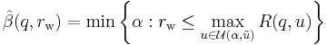 
{\hat{\beta}}(q, {r_{\rm w}}) = \min \left \{ \alpha�:
r_{\rm w} \leq
\max_{u \in \mathcal{U}(\alpha, \tilde{u})} R(q,u) \right \}
