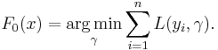 F_0(x) = \underset{\gamma}{\operatorname{arg\,min}} \sum_{i=1}^n L(y_i, \gamma).