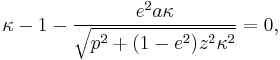 \kappa - 1 - \frac{e^2 a \kappa}{\sqrt{p^2%2B(1-e^2) z^2 \kappa^2 }} = 0,