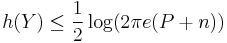 
h(Y) \leq \frac{1}{2} \log(2 \pi e(P%2Bn))
\,\!