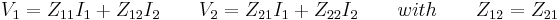   V_1 = Z_{11} I_1  %2B  Z_{12} I_2 \qquad  V_2 = Z_{21} I_1  %2B  Z_{22} I_2 \qquad with \qquad   Z_{12} = Z_{21}  \, 