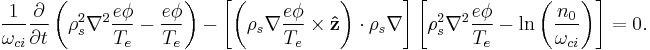 
\frac{1}{\omega_{ci}}\frac{\partial}{\partial t}\left(\rho_s^2\nabla^2\frac{e\phi}{T_e}-\frac{e\phi}{T_e}\right)-\left[\left(\rho_s\nabla \frac{e\phi}{T_e}\times \mathbf{\hat z}\right)\cdot\rho_s\nabla\right]\left[\rho_s^2\nabla^2\frac{e\phi}{T_e}-\ln\left(\frac{n_0}{\omega_{ci}}\right)\right]=0.
