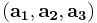  (\mathbf{a_{1}}, \mathbf{a_{2}}, \mathbf{a_{3}}) 