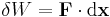 \delta W = \bold{F} \cdot \mathrm{d}\bold{x}