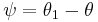 \psi = \theta_1 - \theta