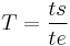  T = \frac{ts}{te} 