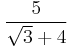 \dfrac{5}{\sqrt{3} %2B 4}\,\!