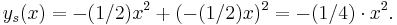  y_s(x) = -(1/2)x^2 %2B (-(1/2)x)^2 = -(1/4) \cdot x^2. \,\!