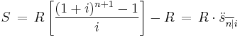  S \, = \, R \left[ { (1%2Bi)^{n%2B1} - 1 \over i } \right] - R\,=\,R\cdot \ddot{s}_{\overline{n|}i}