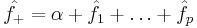 \hat{f_%2B} = \alpha %2B \hat{f_1} %2B \dots %2B \hat{f_p} 