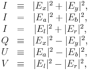  \begin{matrix}
I & \equiv & |E_x|^{2}%2B|E_y|^{2}, \\
I & = & |E_a|^{2}%2B|E_b|^{2}, \\
I & = & |E_l|^{2}%2B|E_r|^{2}, \\
Q & \equiv & |E_x|^{2}-|E_y|^{2}, \\
U & \equiv & |E_a|^{2}-|E_b|^{2}, \\
V & \equiv & |E_l|^{2}-|E_r|^{2},
\end{matrix} 