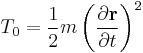 T_0=\frac{1}{2}m\left(\frac{\partial \mathbf{r}}{\partial t}\right)^2\,\!