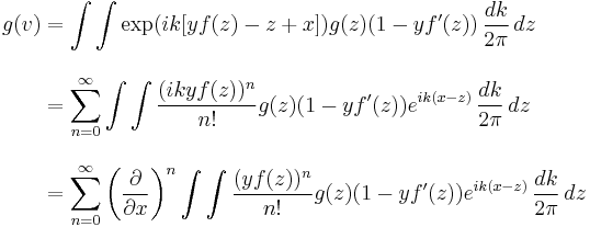 
\begin{align}
g(v) & = \int \int \exp(ik[y f(z) - z %2B x]) g(z) (1-y f'(z)) \, \frac{dk}{2\pi} \, dz \\[10pt]
& =\sum_{n=0}^\infty \int \int \frac{(ik y f(z))^n}{n!} g(z) (1-y f'(z)) e^{ik(x-z)}\, \frac{dk}{2\pi} \, dz \\[10pt]
& =\sum_{n=0}^\infty \left(\frac{\partial}{\partial x}\right)^n\int \int \frac{(y f(z))^n}{n!} g(z) (1-y f'(z)) e^{ik(x-z)} \, \frac{dk}{2\pi} \, dz
\end{align}
