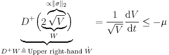 \mathord{\underbrace{D^%2B \Bigl( \mathord{\underbrace{2 \mathord{\overbrace{\sqrt{V}}^{ {} \propto \|\sigma\|_2}}}_{W}} \Bigr)}_{D^%2B W \, \triangleq \, \mathord{\text{Upper right-hand } \dot{W}}}} = \frac{ 1 }{ \sqrt{V} } \frac{\operatorname{d}V}{\operatorname{d}t} \leq -\mu