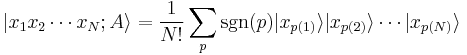 |x_1 x_2 \cdots x_N; A\rang = \frac{1}{N!} \sum_p \mathrm{sgn}(p) |x_{p(1)}\rang |x_{p(2)}\rang \cdots |x_{p(N)}\rang 