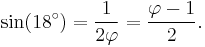 \sin(18^\circ)=\frac{1}{2\varphi}=\frac {\varphi-1}{2}.