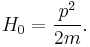 H_0 = \frac{p^2}{2m}. \,