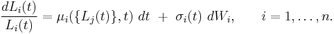 
\frac{d L_{i}(t)}{L_{i}(t)} = \mu_{i}(\{L_j(t)\}, t) \ d t \ %2B \ \sigma_{i}(t) \ d W_{i} \text{,} \qquad i=1,\ldots,n \text{.}
