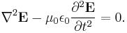 \nabla^2 \mathbf{E} - \mu_0 \epsilon_0 \frac{\partial^2 \mathbf{E}}{\partial t^2} = 0.