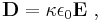  \bold{D} = \kappa \epsilon_0 \bold{E} \ ,