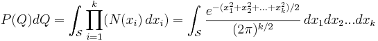 
P(Q)dQ = \int_\mathcal{S} \prod_{i=1}^k (N(x_i)\,dx_i) = \int_\mathcal{S} \frac{e^{-(x_1^2 %2B x_2^2 %2B ... %2Bx_k^2)/2}}{(2\pi)^{k/2}}\,dx_1dx_2...dx_k
