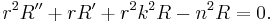  r^2 R'' %2B r R' %2B r^2 k^2 R - n^2 R=0. \,