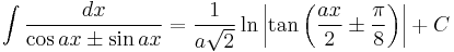 \int\frac{dx}{\cos ax\pm\sin ax} = \frac{1}{a\sqrt{2}}\ln\left|\tan\left(\frac{ax}{2}\pm\frac{\pi}{8}\right)\right|%2BC