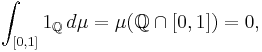  \int_{[0,1]} 1_{\mathbb Q} \, d \mu = \mu(\mathbb Q \cap [0,1]) = 0,