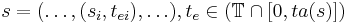 s=(\ldots, (s_{i}, t_{ei}),\ldots), t_e \in (\mathbb{T}\cap [0,ta(s)] )