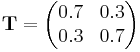 \mathbf{T} = \begin{pmatrix}
  0.7 & 0.3 \\
  0.3 & 0.7
\end{pmatrix}
