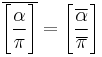 \overline{\Bigg[\frac{\alpha}{\pi}\Bigg]}=\Bigg[\frac{\overline{\alpha}}{\overline{\pi}}\Bigg]