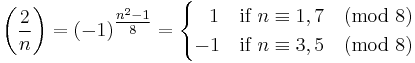 
\left(\frac{2}{n}\right) 
= (-1)^\tfrac{n^2-1}{8} 
= \begin{cases} \;\;\,1 & \text{if }n \equiv 1,7 \pmod 8\\ -1 &\text{if }n \equiv 3,5\pmod 8\end{cases}
