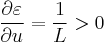  \frac{\partial \varepsilon}{\partial u} = \frac{1}{L} > 0