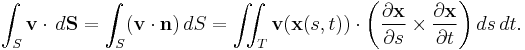 \int_S {\mathbf v}\cdot \,d{\mathbf {S}} = \int_S ({\mathbf v}\cdot {\mathbf n})\,dS=\iint_T {\mathbf v}(\mathbf{x}(s, t))\cdot \left({\partial \mathbf{x} \over \partial s}\times {\partial \mathbf{x} \over \partial t}\right) ds\, dt.