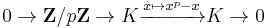 0\rightarrow \mathbf{Z}/p\mathbf{Z}\rightarrow K \xrightarrow{x\mapsto x^p-x} K\rightarrow 0