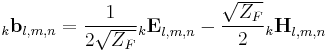 _k\mathbf{b}_{l,m,n}=\frac{1}{2\sqrt{Z_F}}{_k\mathbf{E}}_{l,m,n}-\frac{\sqrt{Z_F}}{2}{_k\mathbf{H}}_{l,m,n}