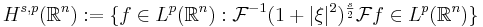  H^{s,p}(\mathbb{R}^n)�:= \{f \in L^p(\mathbb{R}^n)�: \mathcal{F}^{-1}(1%2B |\xi|^2)^{\frac{s}{2}}\mathcal{F}f \in L^p(\mathbb{R}^n)\} 