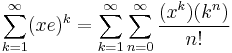 \sum_{k=1}^\infty(xe)^k=\sum_{k=1}^\infty\sum_{n=0}^\infty \frac{(x^k)(k^n)}{n!}