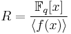 R = \frac{\mathbb{F}_q[x]}{\langle f(x) \rangle}