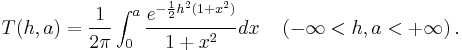 
 T(h,a)=\frac{1}{2\pi}\int_{0}^{a} \frac{e^{-\frac{1}{2} h^2 (1%2Bx^2)}}{1%2Bx^2}  dx \quad \left(-\infty < h, a < %2B\infty\right).
