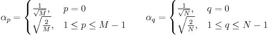 \alpha_p=\begin{cases}\frac{1}{\sqrt{M} },&p=0 \\ \sqrt{\frac{2}{M} },&1\le p\le M-1\end{cases} \qquad \alpha_q=\begin{cases}\frac{1}{\sqrt{N} },&q=0 \\ \sqrt{\frac{2}{N} },&1\le q\le N-1\end{cases}