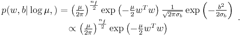 \begin{array}{l}
 p(w,b|\log \mu ,) = \left( {\frac{\mu }{{2\pi }}} \right)^{\frac{{n_f }}{2}} \exp \left( { - \frac{\mu }{2}w^T w} \right)\frac{1}{{\sqrt {2\pi \sigma _b } }}\exp \left( { - \frac{{b^2 }}{{2\sigma _b }}} \right) \\ 
 \quad \quad \quad \quad \quad \quad \quad  \propto \left( {\frac{\mu }{{2\pi }}} \right)^{\frac{{n_f }}{2}} \exp \left( { - \frac{\mu }{2}w^T w} \right)
 \end{array} .